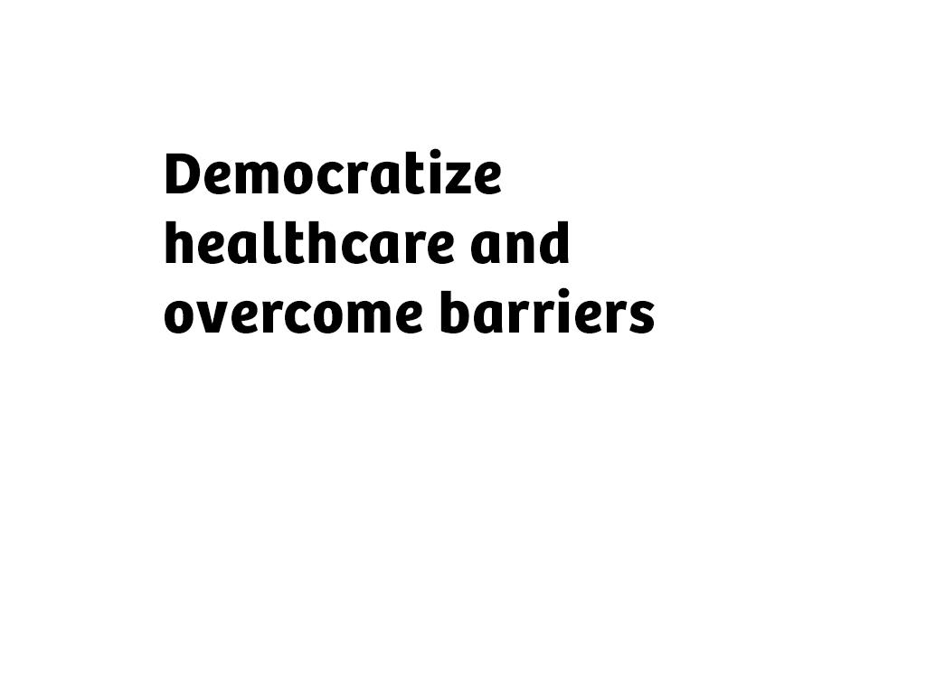 Text on image saying: Democratize healthcare and overcome barriers