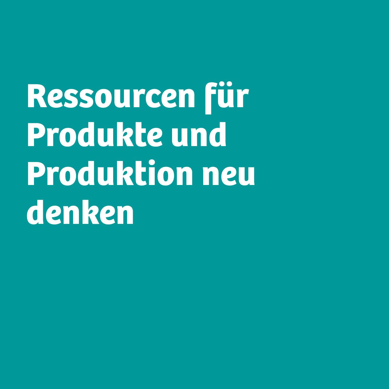 Text auf Bild: Ressourcen für Produkte und Produktion neu denken